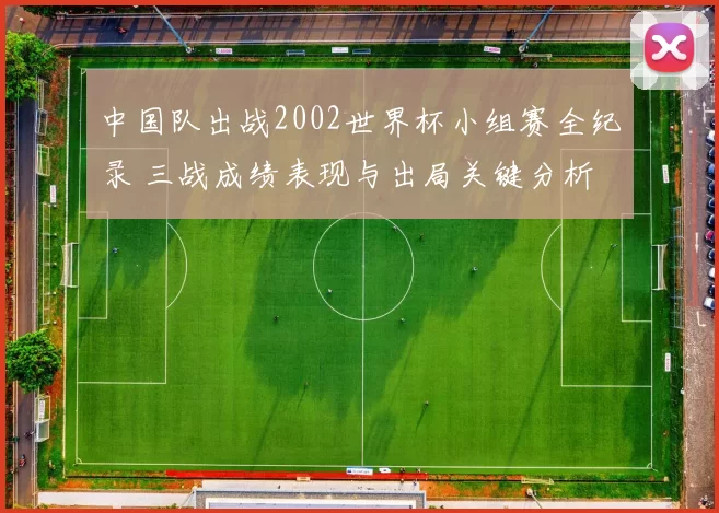 中国队出战2002世界杯小组赛全纪录 三战成绩表现与出局关键分析