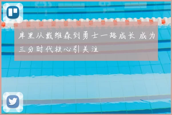 库里从戴维森到勇士一路成长 成为三分时代核心引关注