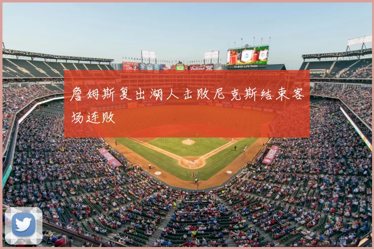 詹姆斯复出湖人击败尼克斯结束客场连败