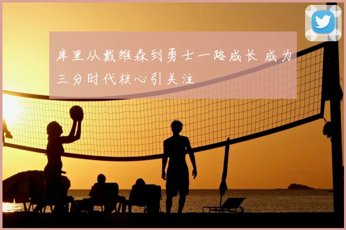 库里从戴维森到勇士一路成长 成为三分时代核心引关注